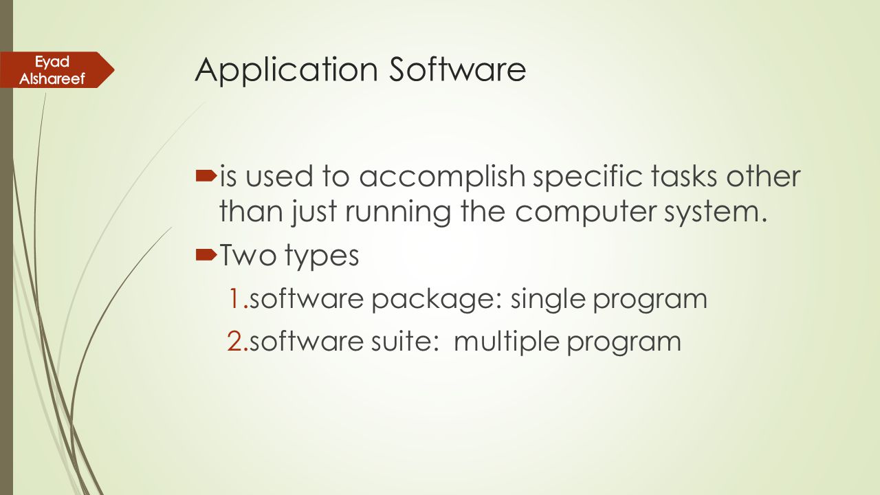 Application Software Eyad Alshareef. is used to accomplish specific tasks other than just running the computer system.