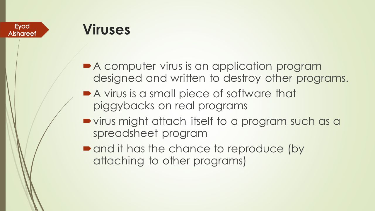 Viruses Eyad Alshareef. A computer virus is an application program designed and written to destroy other programs.