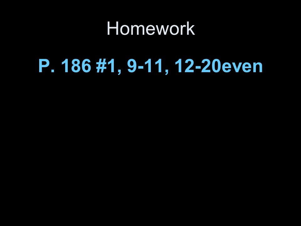 Homework P. 186 #1, 9-11, 12-20even