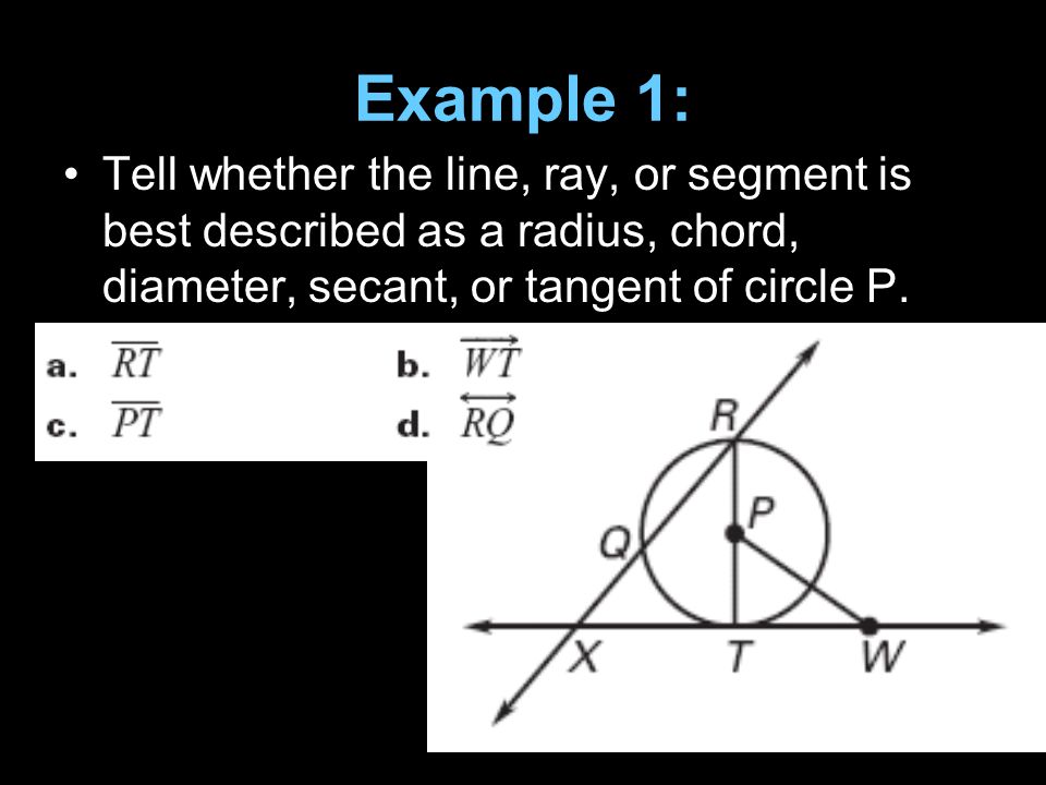 Example 1: Tell whether the line, ray, or segment is best described as a radius, chord, diameter, secant, or tangent of circle P.