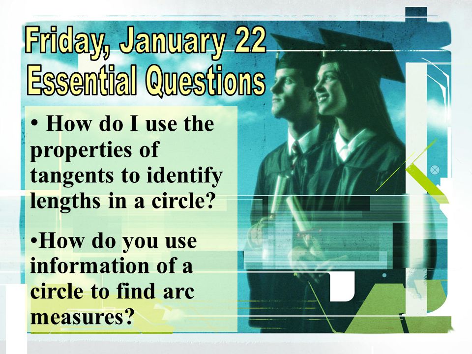 Friday, January 22 Essential Questions. How do I use the properties of tangents to identify lengths in a circle