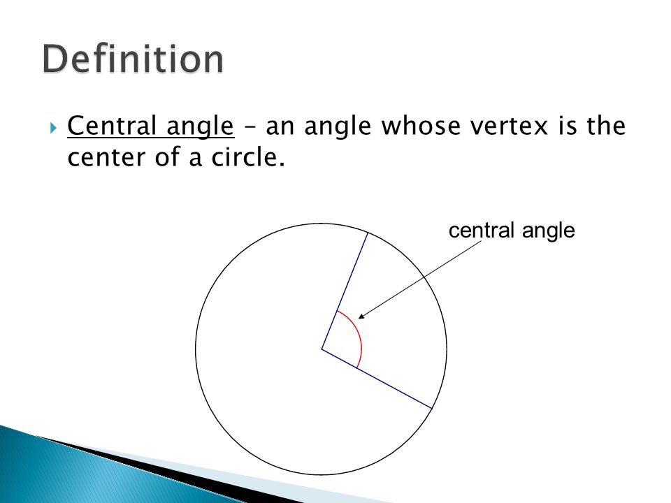 Definition Central angle – an angle whose vertex is the center of a circle. central angle