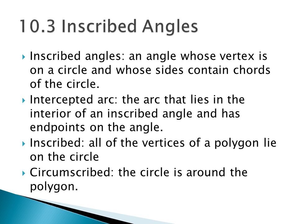 10.3 Inscribed Angles Inscribed angles: an angle whose vertex is on a circle and whose sides contain chords of the circle.
