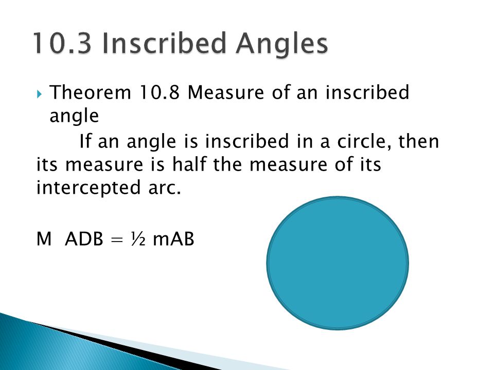 10.3 Inscribed Angles Theorem 10.8 Measure of an inscribed angle