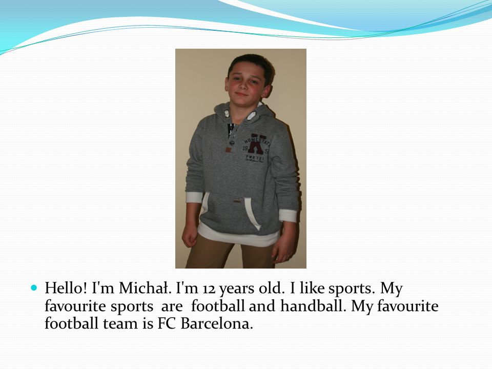 Hello. I m Michał. I m 12 years old. I like sports