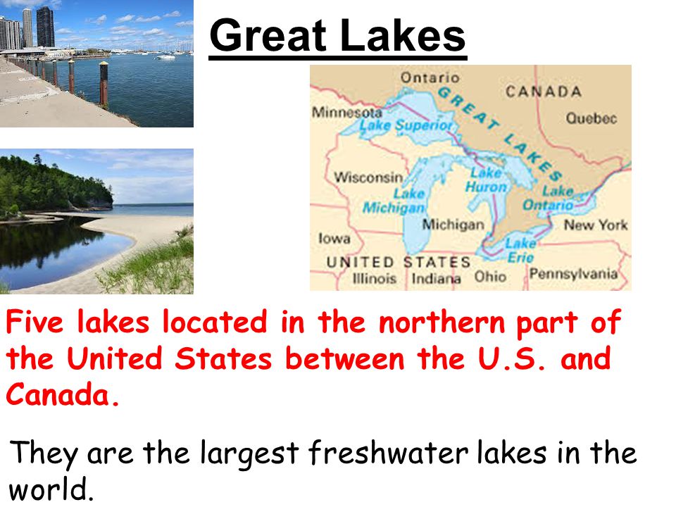 Great Lakes Five lakes located in the northern part of the United States between the U.S. and Canada.