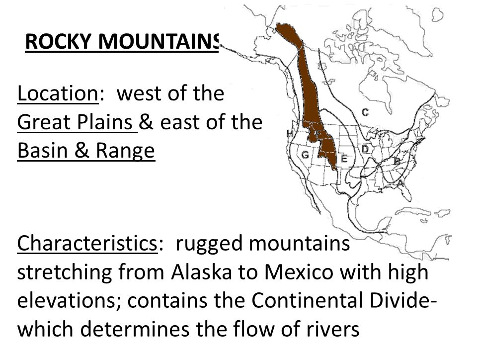 ROCKY MOUNTAINS Location: west of the. Great Plains & east of the. Basin & Range.