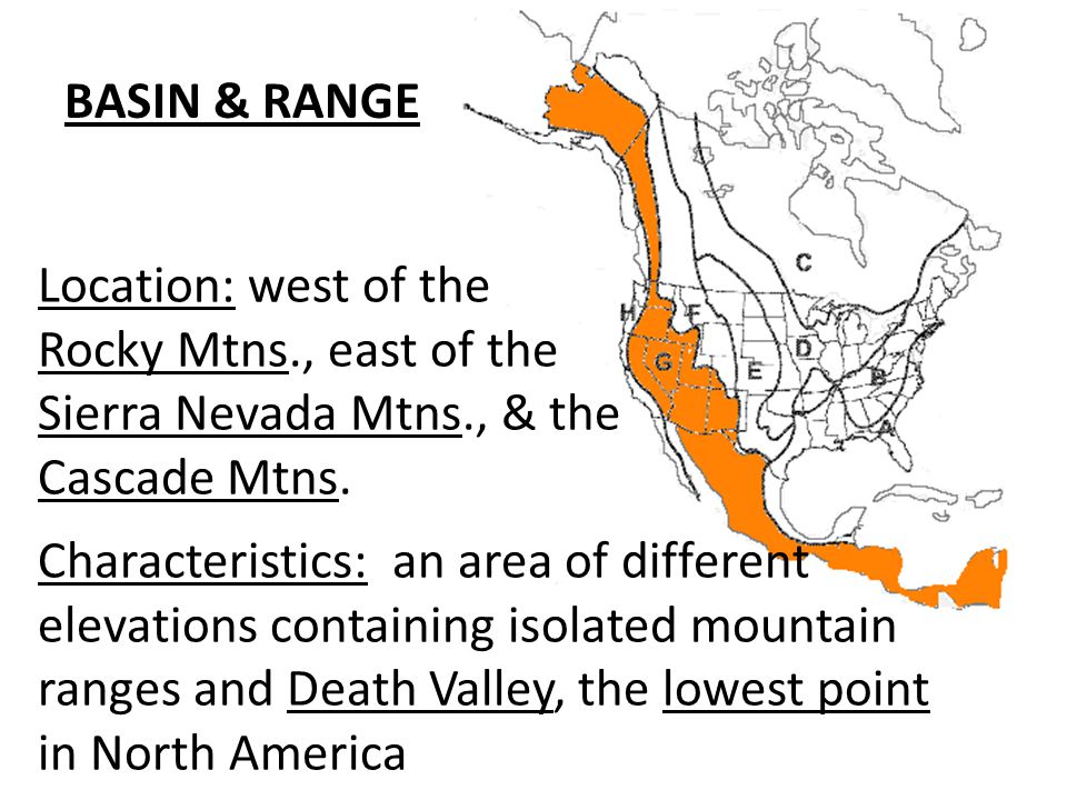 BASIN & RANGE Location: west of the. Rocky Mtns., east of the. Sierra Nevada Mtns., & the. Cascade Mtns.