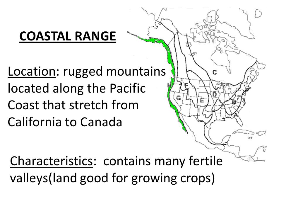 COASTAL RANGE Location: rugged mountains. located along the Pacific. Coast that stretch from. California to Canada.