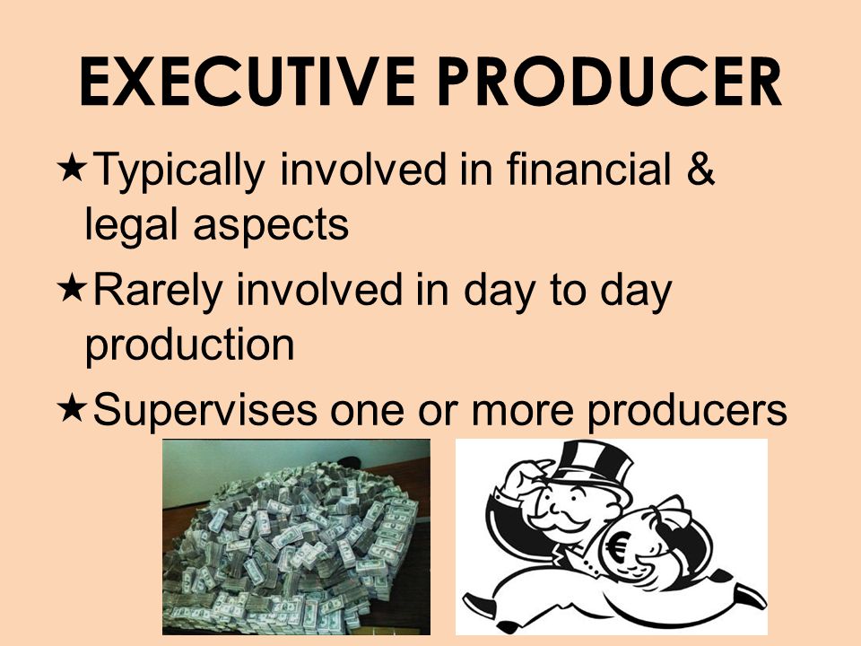 EXECUTIVE PRODUCER Typically involved in financial & legal aspects