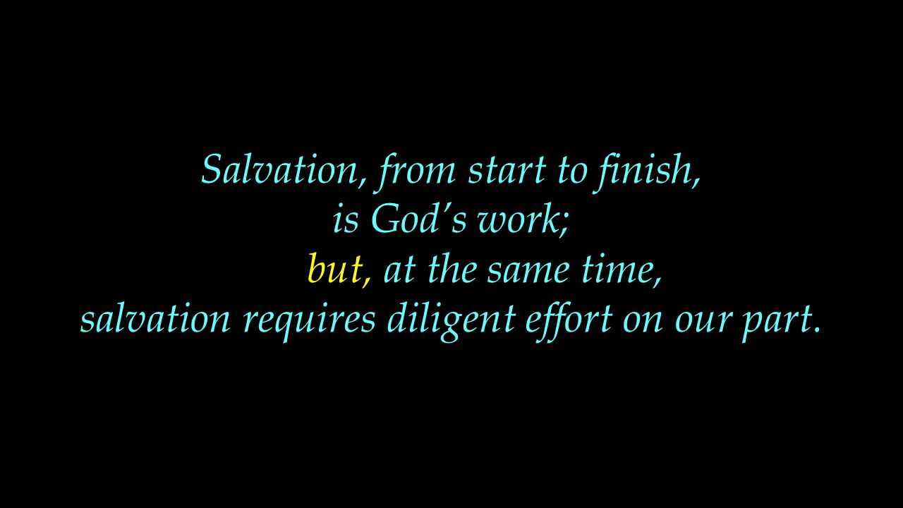 Salvation, from start to finish, is God’s work; but, at the same time,
