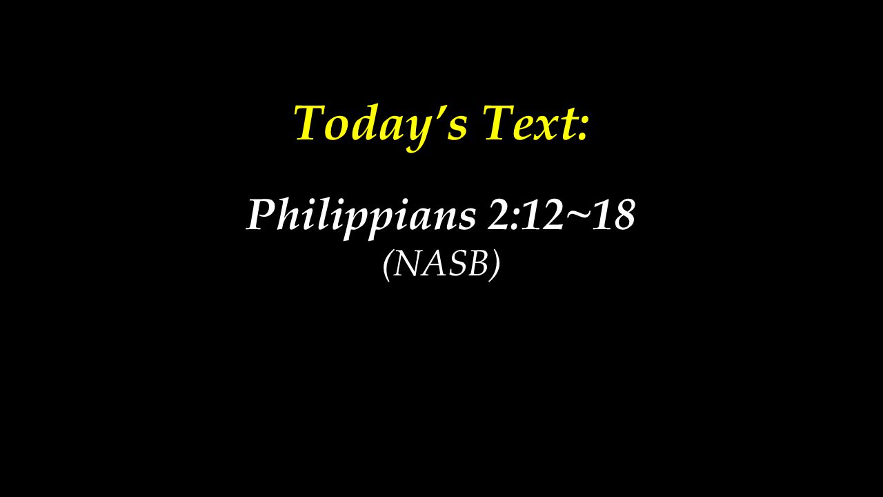 Today’s Text: Philippians 2:12~18 (NASB)
