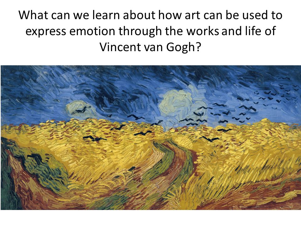 What can we learn about how art can be used to express emotion through the works and life of Vincent van Gogh