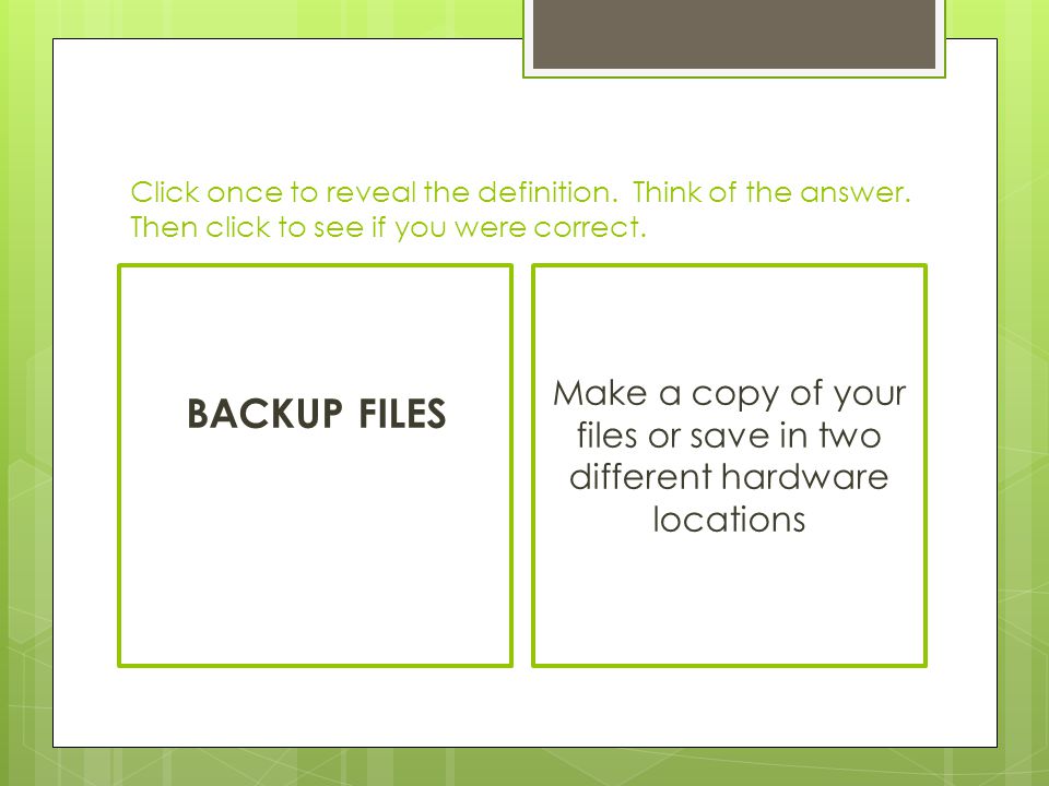 Make a copy of your files or save in two different hardware locations