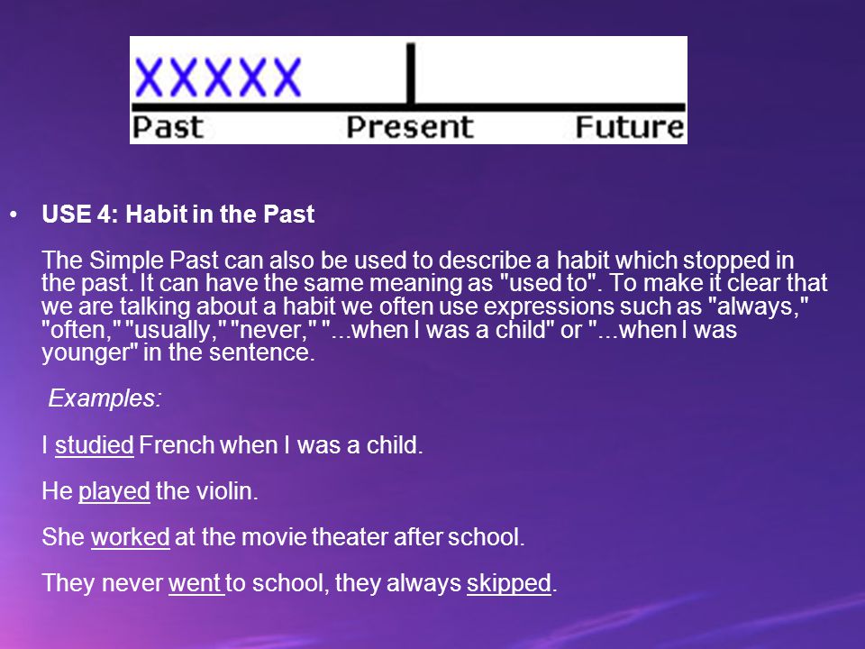 USE 4: Habit in the Past The Simple Past can also be used to describe a habit which stopped in the past.