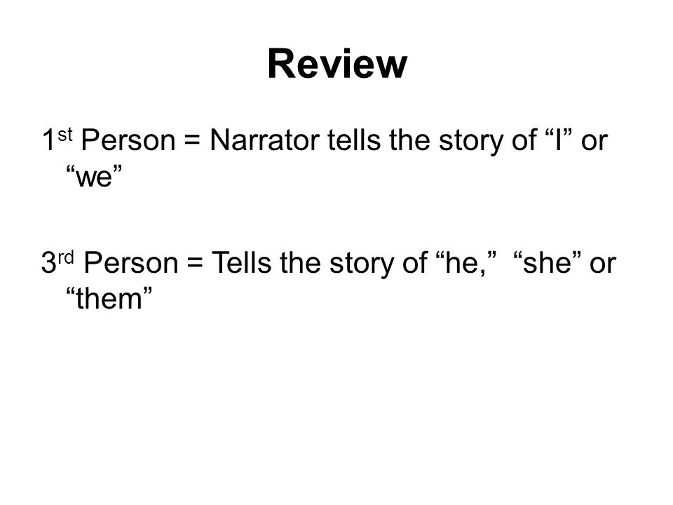Review 1st Person = Narrator tells the story of I or we