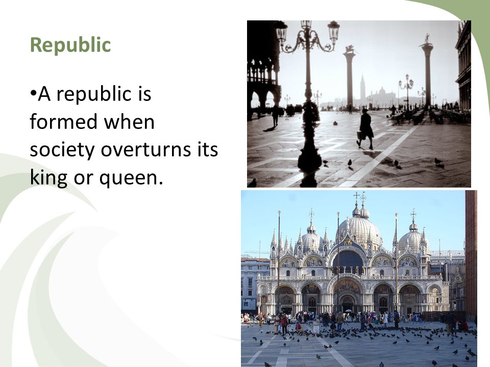 Republic A republic is formed when society overturns its king or queen.