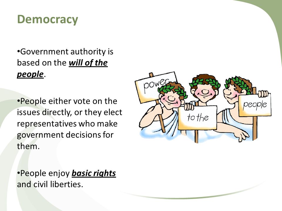 Democracy Government authority is based on the will of the people.