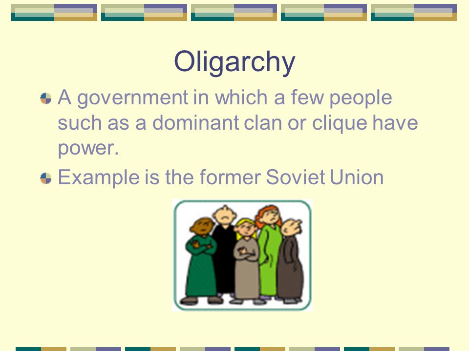 Oligarchy A government in which a few people such as a dominant clan or clique have power.