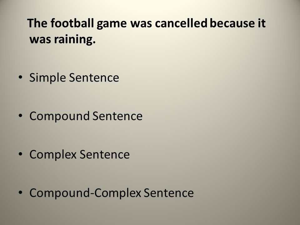 The football game was cancelled because it was raining.