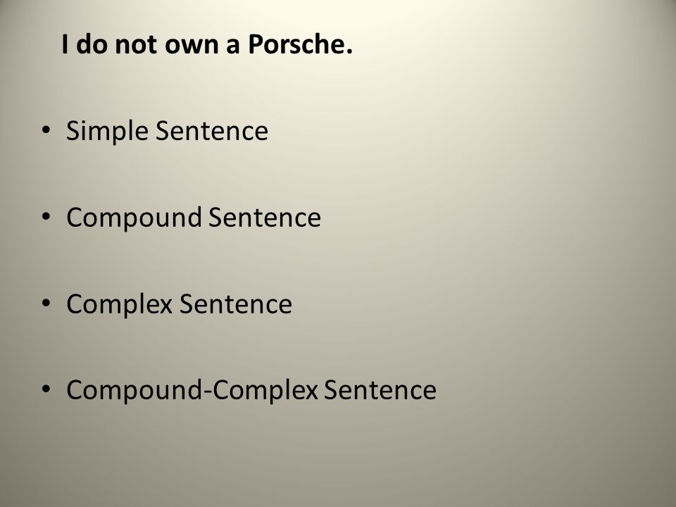 I do not own a Porsche. Simple Sentence. Compound Sentence.