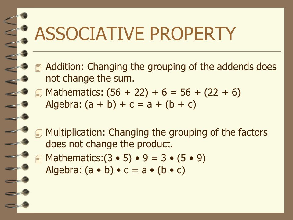 ASSOCIATIVE PROPERTY Addition: Changing the grouping of the addends does not change the sum.