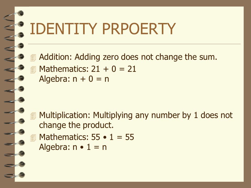 IDENTITY PRPOERTY Addition: Adding zero does not change the sum.