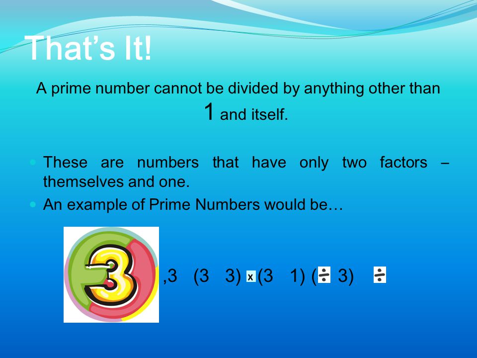 A prime number cannot be divided by anything other than 1 and itself.