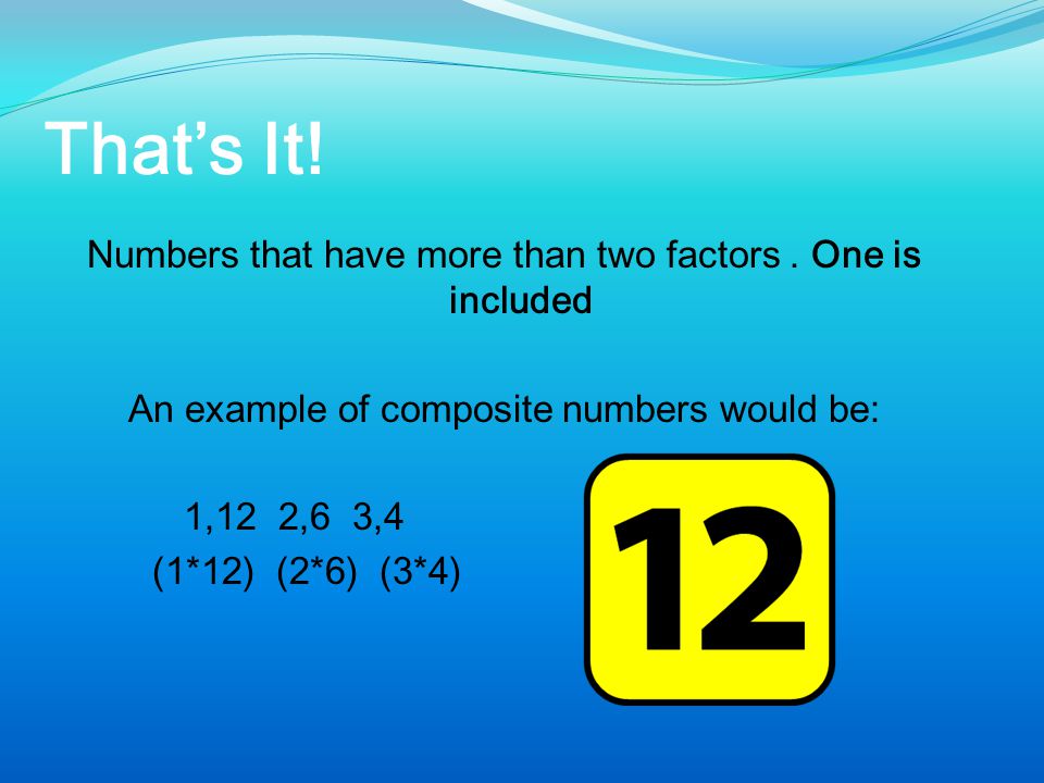 That’s It! Numbers that have more than two factors . One is included