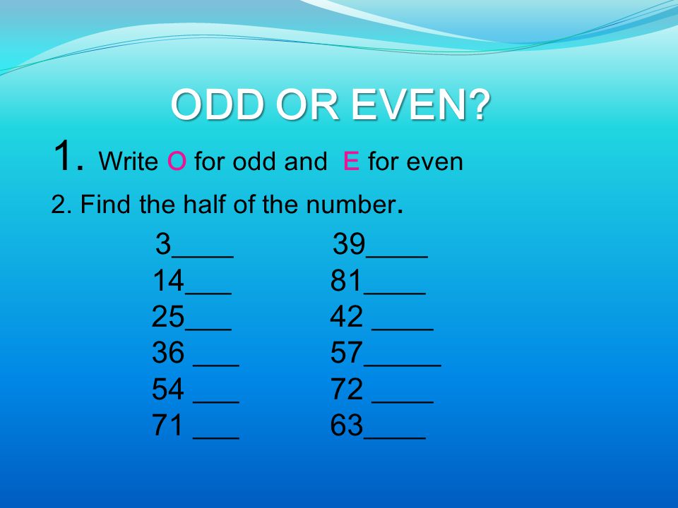 ODD OR EVEN. 1. Write O for odd and E for even 2