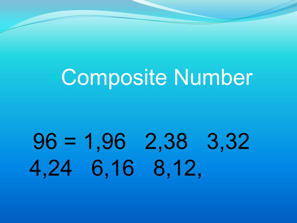 Composite Number 96 = 1,96 2,38 3,32 4,24 6,16 8,12,