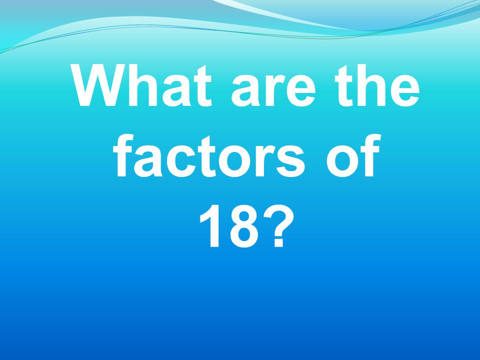 What are the factors of 18