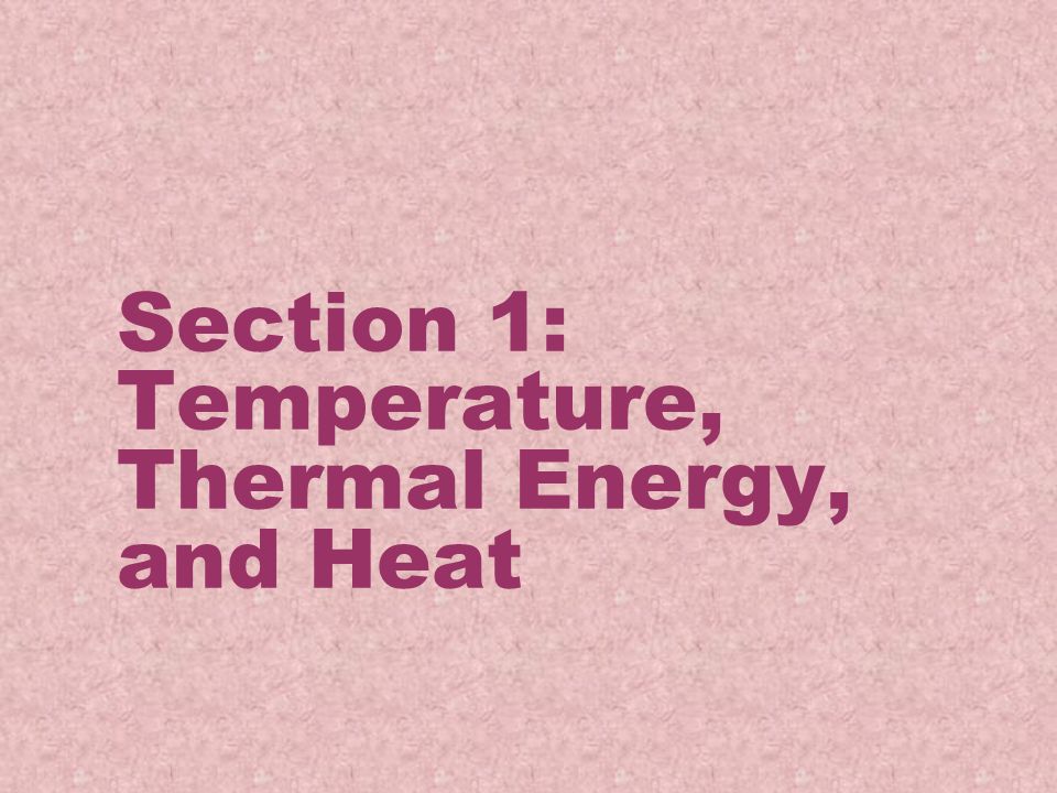 Section 1: Temperature, Thermal Energy, and Heat