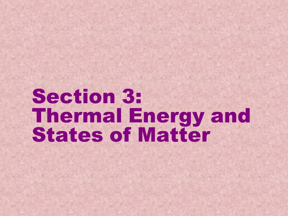 Section 3: Thermal Energy and States of Matter