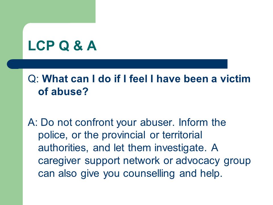 LCP Q & A Q: What can I do if I feel I have been a victim of abuse