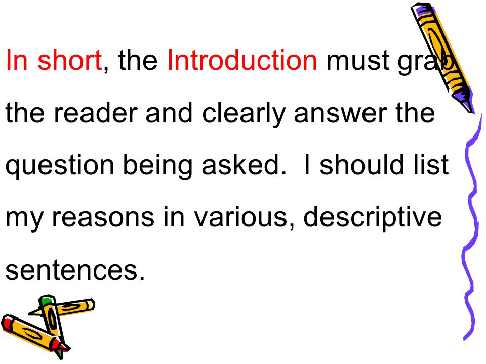In short, the Introduction must grab the reader and clearly answer the question being asked.