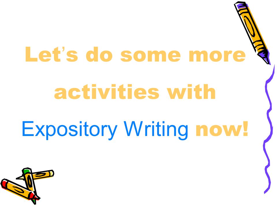 Let’s do some more activities with Expository Writing now!