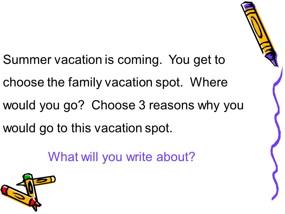 Summer vacation is coming. You get to choose the family vacation spot
