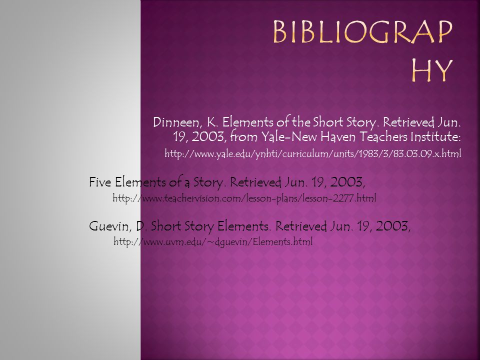 Bibliography Dinneen, K. Elements of the Short Story. Retrieved Jun. 19, 2003, from Yale-New Haven Teachers Institute: