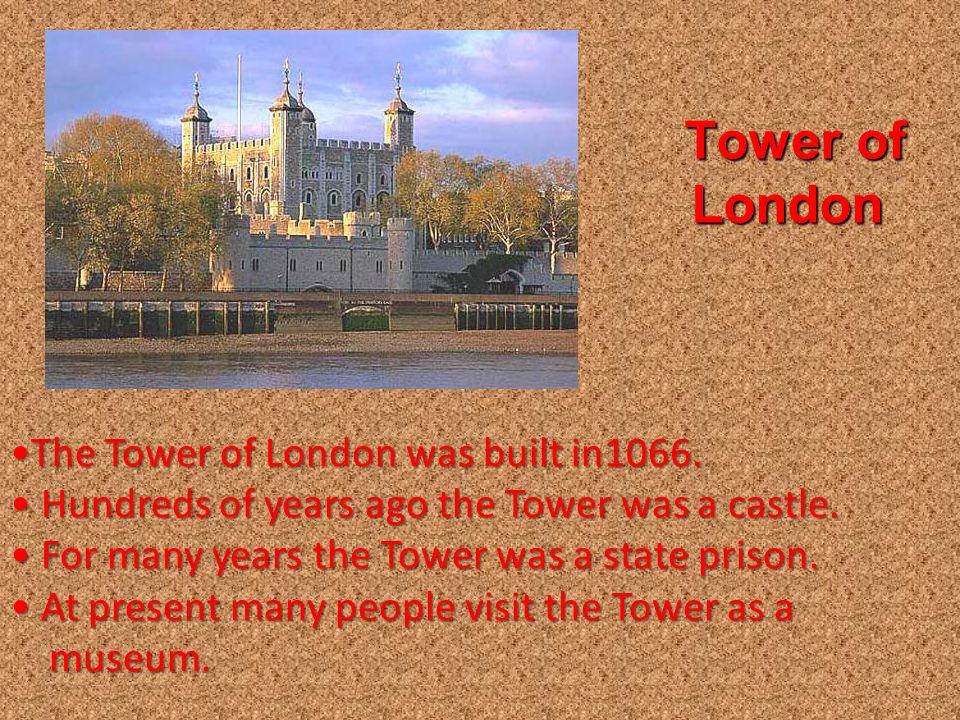 Tower of London The Tower of London was built in1066.