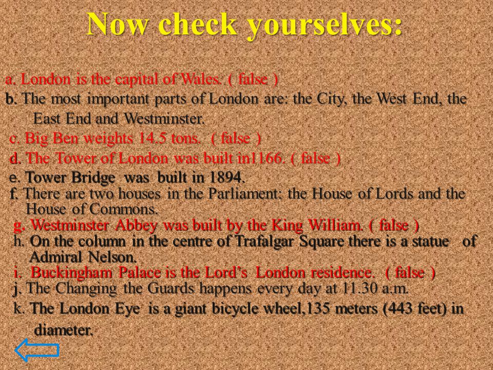 Now check yourselves: a. London is the capital of Wales. ( false )