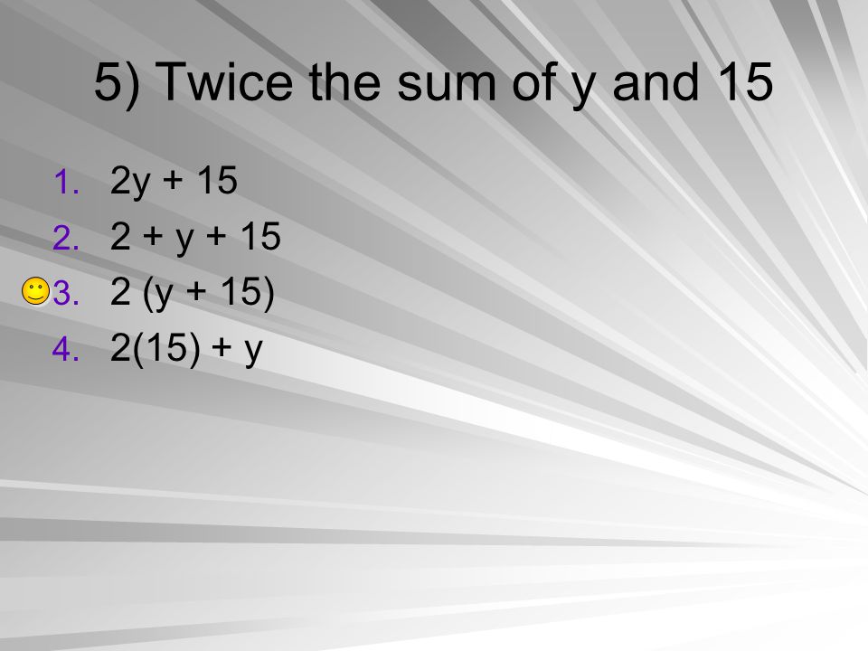 5) Twice the sum of y and 15 2y y (y + 15) 2(15) + y