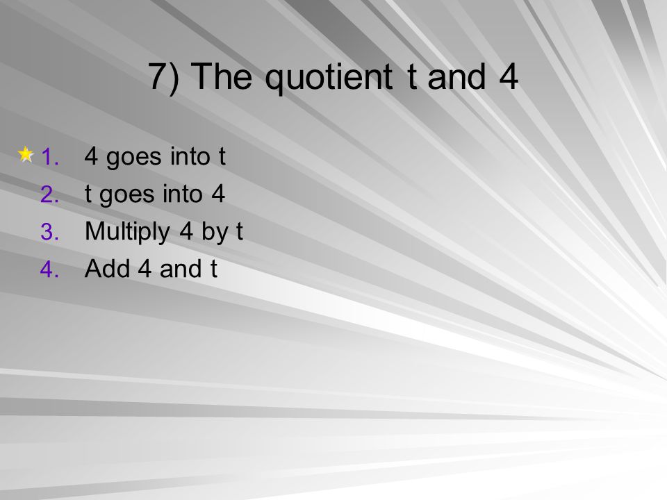 7) The quotient t and 4 4 goes into t t goes into 4 Multiply 4 by t