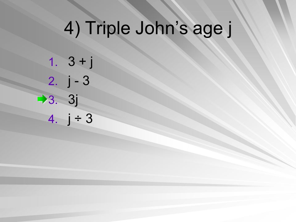 4) Triple John’s age j 3 + j j - 3 3j j ÷ 3