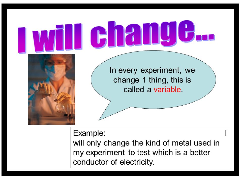 I will change... In every experiment, we change 1 thing, this is