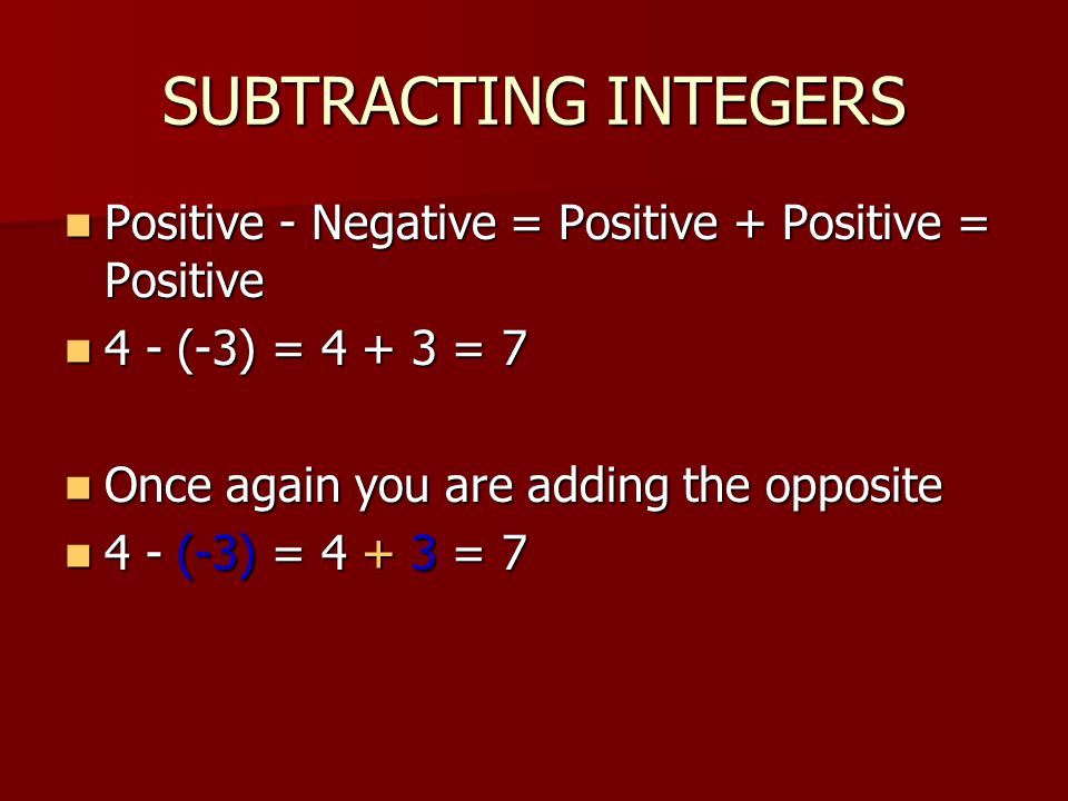 SUBTRACTING INTEGERS Positive - Negative = Positive + Positive = Positive.