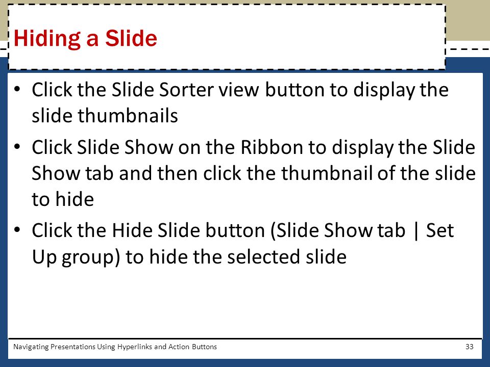 Hiding a Slide Click the Slide Sorter view button to display the slide thumbnails.