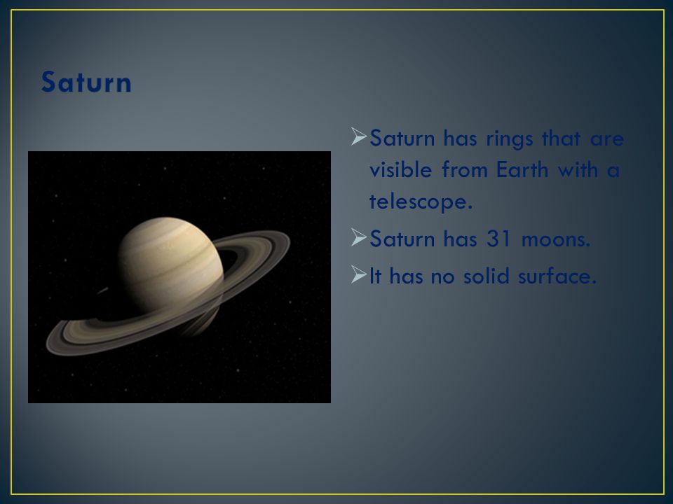 Saturn Saturn has rings that are visible from Earth with a telescope.