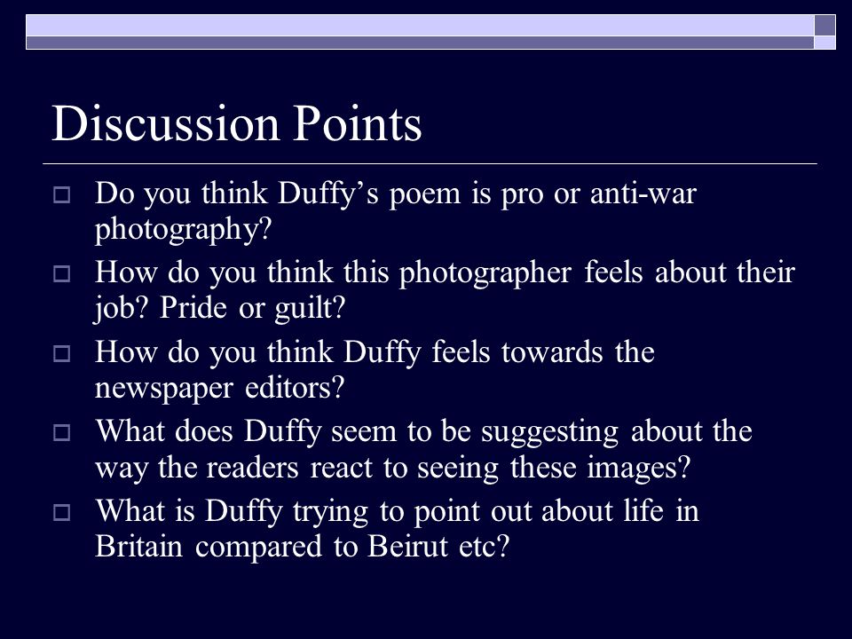 Discussion Points Do you think Duffy’s poem is pro or anti-war photography