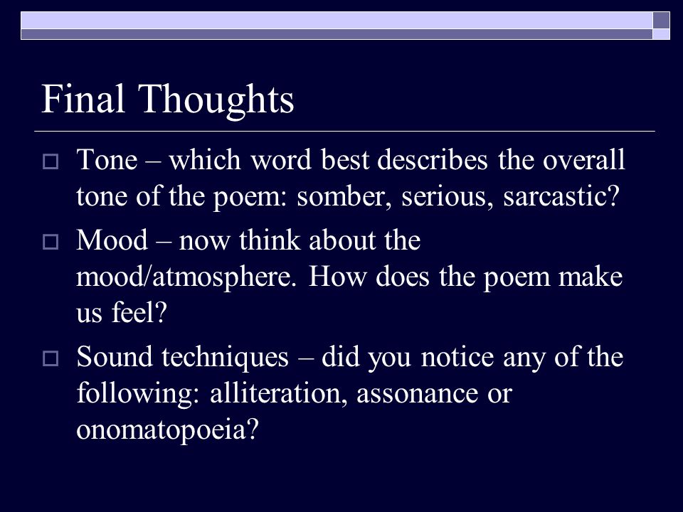 Final Thoughts Tone – which word best describes the overall tone of the poem: somber, serious, sarcastic